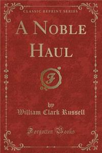 A Noble Haul (Classic Reprint)