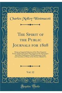 The Spirit of the Public Journals for 1808, Vol. 12: Being an Impartial Selection of the Most Exquisite Essays and Jeux d'Esprits That Appear in the Newspapers and Other Publications; With Explanatory Notes and Anecdotes of Many of the Persons Allu