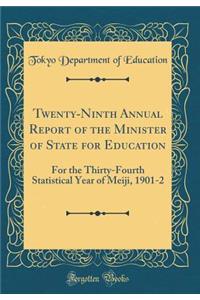 Twenty-Ninth Annual Report of the Minister of State for Education: For the Thirty-Fourth Statistical Year of Meiji, 1901-2 (Classic Reprint)