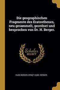 geographischen Fragmente des Eratosthenes, neu gesammelt, geordnet und besprochen von Dr. H. Berger.