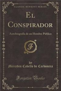 El Conspirador: Autobiografï¿½a de Un Hombre Pï¿½blico (Classic Reprint)