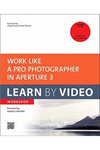 Work Like a Pro Photographer in Aperture 3: Learn by Video Workshop
