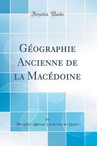 Gï¿½ographie Ancienne de la Macï¿½doine (Classic Reprint)