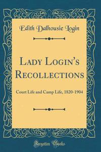 Lady Login's Recollections: Court Life and Camp Life, 1820-1904 (Classic Reprint)