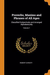 PROVERBS, MAXIMS AND PHRASES OF ALL AGES