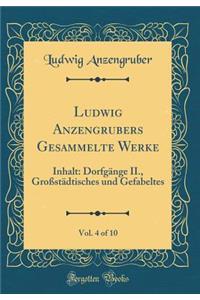 Ludwig Anzengrubers Gesammelte Werke, Vol. 4 of 10: Inhalt: Dorfgänge II., Großstädtisches und Gefabeltes (Classic Reprint)