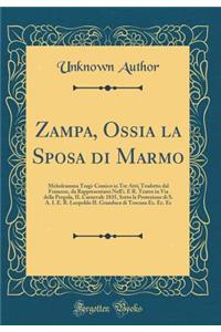 Zampa, Ossia la Sposa di Marmo: Melodramma Tragi-Comico in Tre Atti; Tradotto dal Francese, da Rappresentarsi Nell'i. E R. Teatro in Via della Pergola, IL Carnevale 1835, Sotto la Protezione di S. A. I. E. R. Leopoldo II. Granduca di Toscana Ec. Ec
