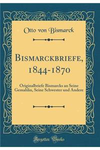 Bismarckbriefe, 1844-1870: Originalbriefe Bismarcks an Seine Gemahlin, Seine Schwester und Andere (Classic Reprint)