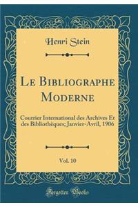 Le Bibliographe Moderne, Vol. 10: Courrier International des Archives Et des Bibliothèques; Janvier-Avril, 1906 (Classic Reprint)