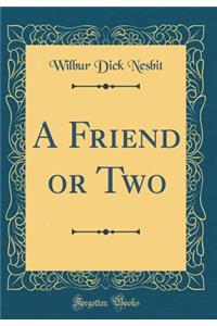 A Friend or Two (Classic Reprint)