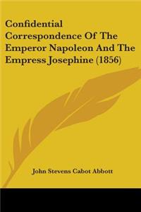 Confidential Correspondence Of The Emperor Napoleon And The Empress Josephine (1856)