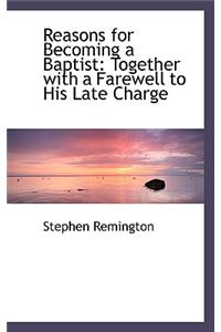 Reasons for Becoming a Baptist: Together with a Farewell to His Late Charge