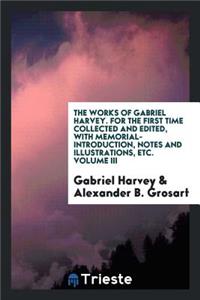 The Works of Gabriel Harvey. for the First Time Collected and Edited, with Memorial-Introduction, Notes and Illustrations, Etc.