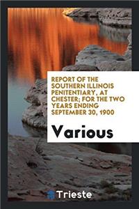 Report of the Southern Illinois Penitentiary, at Chester; For the Two Years Ending September 30, 1900