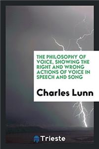 The philosophy of voice, showing the right and wrong actions of voice in speech and song