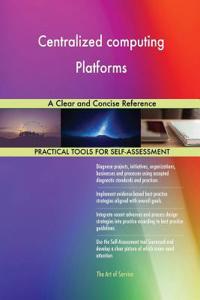 Centralized computing Platforms A Clear and Concise Reference