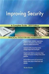 Improving Security A Complete Guide - 2019 Edition