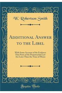 Additional Answer to the Libel: With Some Account of the Evidence That Parts of the Pentateuchal Law Are Later Than the Time of Moses (Classic Reprint)