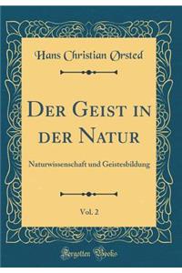 Der Geist in Der Natur, Vol. 2: Naturwissenschaft Und Geistesbildung (Classic Reprint)