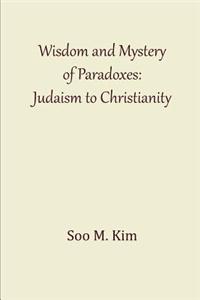 Wisdom and Mystery of Paradoxes: Judaism to Christianity