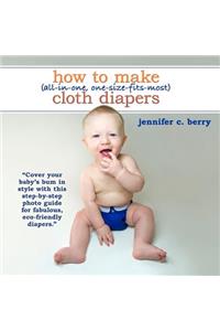 How To Make (All-In-One, One-Size-Fits-Most) Cloth Diapers