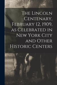 Lincoln Centenary, February 12, 1909, as Celebrated in New York City and Other Historic Centers