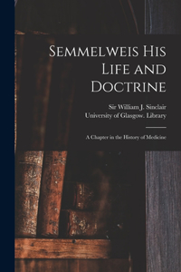 Semmelweis His Life and Doctrine [electronic Resource]