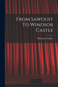 From Sawdust To Windsor Castle