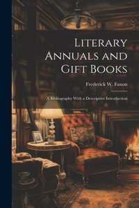Literary Annuals and Gift Books; a Bibliography With a Descriptive Introduction
