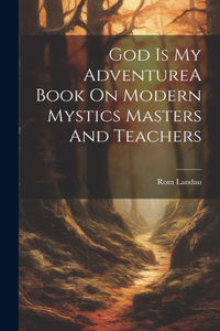 God Is My AdventureA Book On Modern Mystics Masters And Teachers