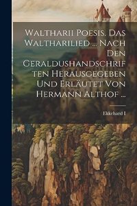 Waltharii Poesis. Das Waltharilied ... Nach Den Geraldushandschriften Herausgegeben Und Erläutet Von Hermann Althof ...