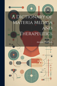 Dictionary of Materia Medica and Therapeutics
