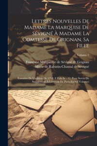 Lettres Nouvelles De Madame La Marquise De Sévigné À Madame La Comtesse De Grignan, Sa Fille