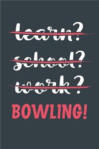 Learn? School? Work? Bowling!