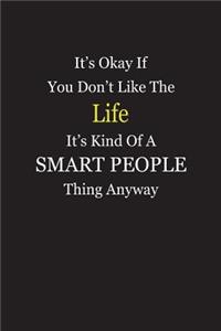 It's Okay If You Don't Like The Life It's Kind Of A Smart People Thing Anyway