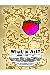 What is Art? Learn Art Styles The Easy Coloring Book Way COLOR ON THE INSIDE Whimsy Cartoon Nostalgia UMBRELLAS, HEARTS, FLOWERS, LIONS, STRAWBERRIES, ELEPHANTS, BEARS, STARS, SUNS, FLOWERS, ORANGES, BANANAS, SHOES, LIONS, CATS, PONCHOS AND MORE