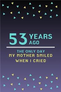 53 Years ago the only day my Mother smiled when I cried