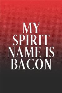 My Spirit Name Is Bacon