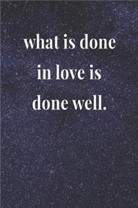 What Is Done In Love Is Done Well.