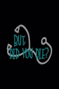But Did You Die?