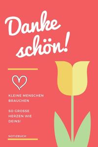 Dankeschön! Kleine Menschen Brauchen So Große Herzen Wie Deins! Notizbuch