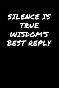 Silence Is True Wisdom's Best Reply�