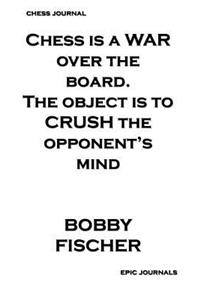 Chess is a WAR over the Board The Object Is To CRUSH The Opponent's Mind (BOBBY FISCHER)
