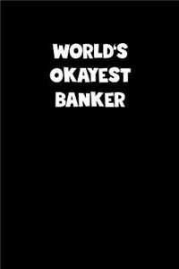 World's Okayest Banker Notebook - Banker Diary - Banker Journal - Funny Gift for Banker