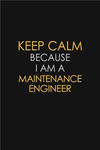 Keep Calm Because I Am A Maintenance Engineer