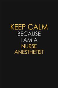 Keep Calm Because I Am A Nurse Anesthetist