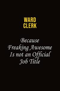 Ward Clerk Because Freaking Awesome Is Not An Official Job Title