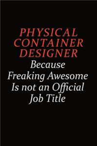 Physical container designer Because Freaking Awesome Is Not An Official Job Title