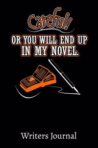 Careful Or You Will End Up In My Novel Writers Journal