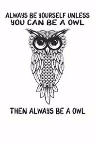 Always Be Yourself Unless You Can Be A Owl Then Always Be A Owl
